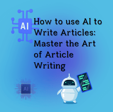 How to use AI to Write Articles: Master the Art of Article Writing 