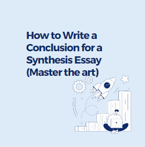 How to Write a Conclusion for a Synthesis Essay (Master the art)